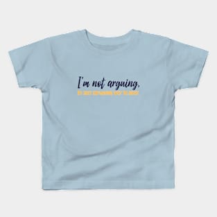 I'm not arguing, I'm just explaining why I'm right. Kids T-Shirt